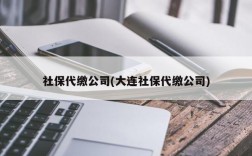 社保代缴公司(大连社保代缴公司)