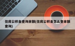 住房公积金查询余额(住房公积金怎么查余额查询)