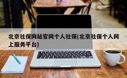 北京社保网站官网个人社保(北京社保个人网上服务平台)