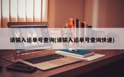 请输入运单号查询(请输入运单号查询快递)