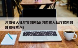 河南省人社厅官网网站(河南省人社厅官网网站职称查询)