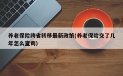 养老保险跨省转移最新政策(养老保险交了几年怎么查询)