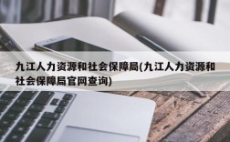 九江人力资源和社会保障局(九江人力资源和社会保障局官网查询)