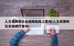 人力资源和社会保障局网上查询(人力资源和社会保障厅查询)