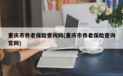 重庆市养老保险查询网(重庆市养老保险查询官网)