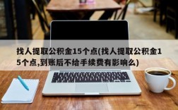 找人提取公积金15个点(找人提取公积金15个点,到账后不给手续费有影响么)