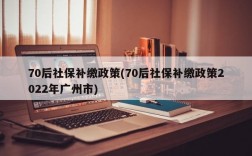 70后社保补缴政策(70后社保补缴政策2022年广州市)