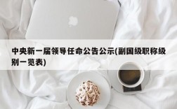 中央新一届领导任命公告公示(副国级职称级别一览表)