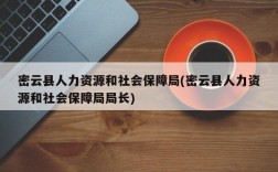 密云县人力资源和社会保障局(密云县人力资源和社会保障局局长)