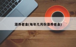 涨养老金(每年几月份涨养老金)