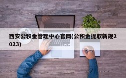 西安公积金管理中心官网(公积金提取新规2023)