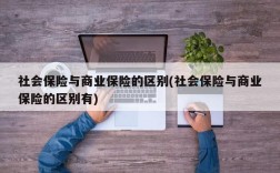 社会保险与商业保险的区别(社会保险与商业保险的区别有)