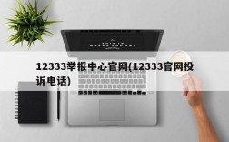 12333举报中心官网(12333官网投诉电话)