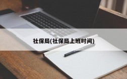 社保局(社保局上班时间)