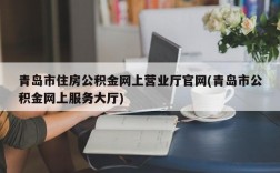 青岛市住房公积金网上营业厅官网(青岛市公积金网上服务大厅)