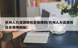 杭州人力资源和社会保障网(杭州人力资源和社会保障网站)