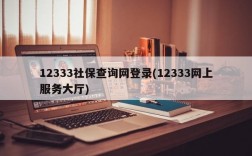 12333社保查询网登录(12333网上服务大厅)