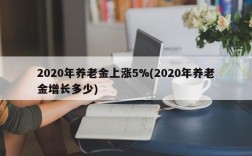 2020年养老金上涨5%(2020年养老金增长多少)