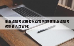 事业编制考试报名入口官网(陕西事业编制考试报名入口官网)