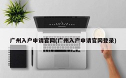 广州入户申请官网(广州入户申请官网登录)