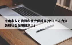 中山市人力资源和社会保障局(中山市人力资源和社会保障局地址)