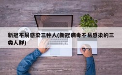 新冠不易感染三种人(新冠病毒不易感染的三类人群)