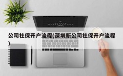 公司社保开户流程(深圳新公司社保开户流程)