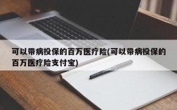 可以带病投保的百万医疗险(可以带病投保的百万医疗险支付宝)