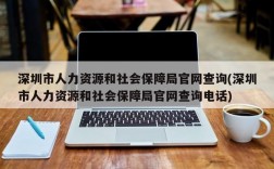 深圳市人力资源和社会保障局官网查询(深圳市人力资源和社会保障局官网查询电话)