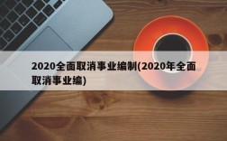 2020全面取消事业编制(2020年全面取消事业编)