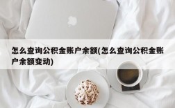 怎么查询公积金账户余额(怎么查询公积金账户余额变动)