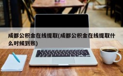 成都公积金在线提取(成都公积金在线提取什么时候到账)