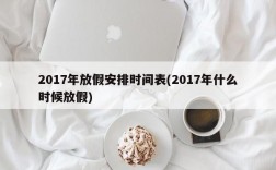 2017年放假安排时间表(2017年什么时候放假)