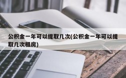 公积金一年可以提取几次(公积金一年可以提取几次租房)