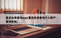 重庆社保查询app(重庆社保查询个人账户查询官网)