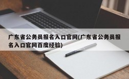 广东省公务员报名入口官网(广东省公务员报名入口官网百度经验)