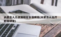 内蒙古人力资源和社会保障局(内蒙古人社厅职称评定)