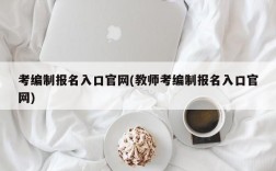 考编制报名入口官网(教师考编制报名入口官网)