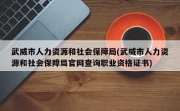 武威市人力资源和社会保障局(武威市人力资源和社会保障局官网查询职业资格证书)