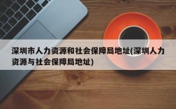 深圳市人力资源和社会保障局地址(深圳人力资源与社会保障局地址)