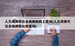 人力资源和社会保障局网上查询(人力资源与社会保障局社保查询)