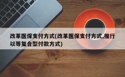 改革医保支付方式(改革医保支付方式,推行以等复合型付款方式)