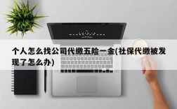 个人怎么找公司代缴五险一金(社保代缴被发现了怎么办)