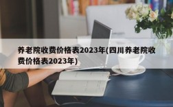 养老院收费价格表2023年(四川养老院收费价格表2023年)