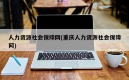 人力资源社会保障网(重庆人力资源社会保障网)