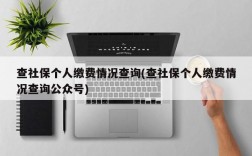 查社保个人缴费情况查询(查社保个人缴费情况查询公众号)