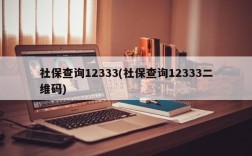 社保查询12333(社保查询12333二维码)