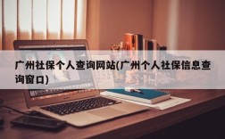 广州社保个人查询网站(广州个人社保信息查询窗口)