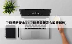 卫健委新规来了(卫健委最新发布政策解读)