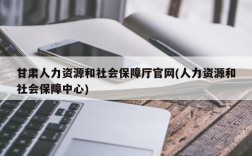 甘肃人力资源和社会保障厅官网(人力资源和社会保障中心)